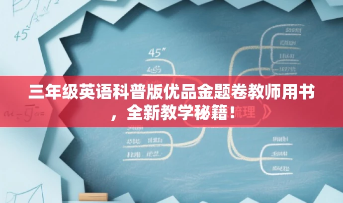 三年级英语科普版优品金题卷教师用书，全新教学秘籍！
