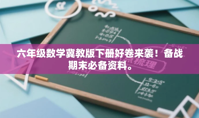 六年级数学冀教版下册好卷来袭!备战期末必备资料。 六年级数学冀教版下册好卷来袭!备战期末必备资料。
