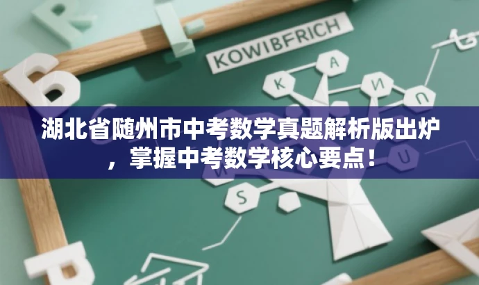 湖北省随州市中考数学真题解析版出炉,掌握中考数学核心要点! 湖北省随州市中考数学真题解析版出炉,掌握中考数学核心要点!