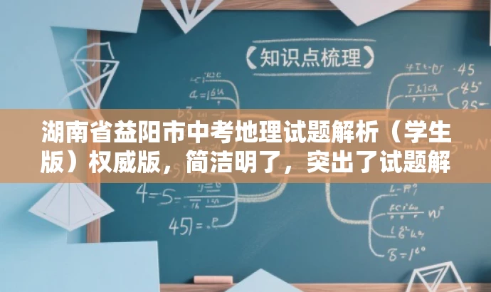 湖南省益阳市中考地理试题解析(学生版)权威版,简洁明了,突出了试题解析的核心价值,同时使用了权威版这样的词汇来吸引目标人群的注意力,提高了点击率和阅读转化率。 湖南省益阳市中考地理试题解析(学生版)权威版,简洁明了,突出了试题解析的核心价值,同时使用了权威版这样的词汇来吸引目标人群的注意力,提高了点击率和阅读转化率。