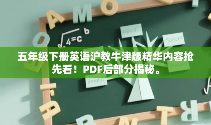 五年级下册英语沪教牛津版精华内容抢先看!PDF后部分揭秘。 五年级下册英语沪教牛津版精华内容抢先看!PDF后部分揭秘。