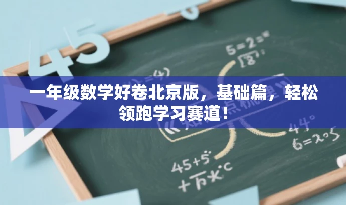 一年级数学好卷北京版,基础篇,轻松领跑学习赛道! 一年级数学好卷北京版,基础篇,轻松领跑学习赛道!