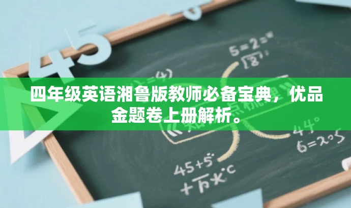 四年级英语湘鲁版教师必备宝典,优品金题卷上册解析。 四年级英语湘鲁版教师必备宝典,优品金题卷上册解析。