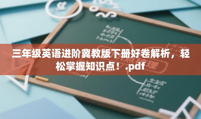 三年级英语进阶冀教版下册好卷解析,轻松掌握知识点!.pdf 三年级英语进阶冀教版下册好卷解析,轻松掌握知识点!.pdf
