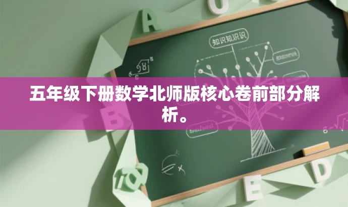 五年级下册数学北师版核心卷前部分解析。 五年级下册数学北师版核心卷前部分解析。