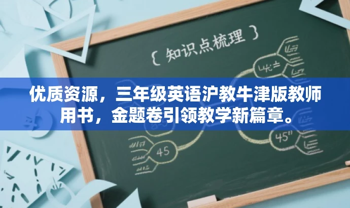 优质资源,三年级英语沪教牛津版教师用书,金题卷引领教学新篇章。 优质资源,三年级英语沪教牛津版教师用书,金题卷引领教学新篇章。