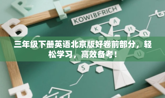 三年级下册英语北京版好卷前部分,轻松学习,高效备考! 三年级下册英语北京版好卷前部分,轻松学习,高效备考!