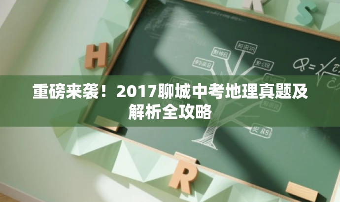 重磅来袭!2017聊城中考地理真题及解析全攻略 重磅来袭!2017聊城中考地理真题及解析全攻略