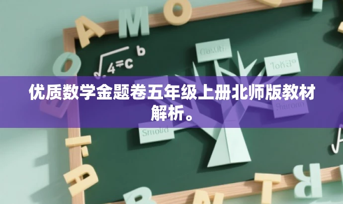 优质数学金题卷五年级上册北师版教材解析。 优质数学金题卷五年级上册北师版教材解析。