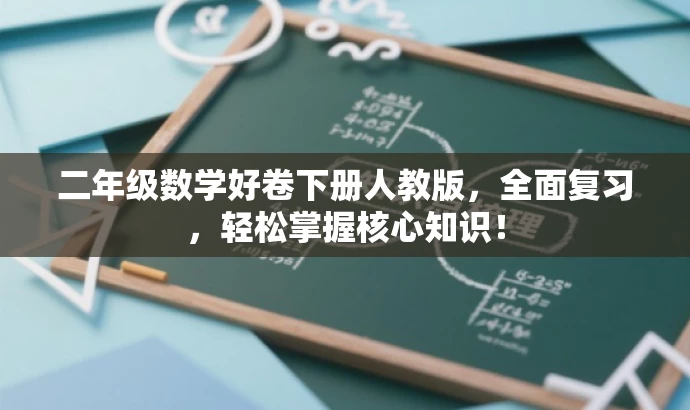 二年级数学好卷下册人教版,全面复习,轻松掌握核心知识! 二年级数学好卷下册人教版,全面复习,轻松掌握核心知识!