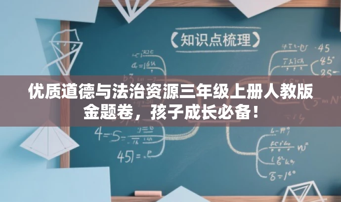 优质道德与法治资源三年级上册人教版金题卷，孩子成长必备！