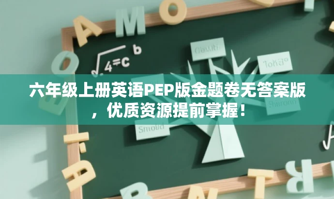 六年级上册英语PEP版金题卷无答案版,优质资源提前掌握! 六年级上册英语PEP版金题卷无答案版,优质资源提前掌握!