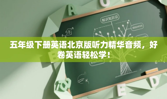 五年级下册英语北京版听力精华音频,好卷英语轻松学! 五年级下册英语北京版听力精华音频,好卷英语轻松学!