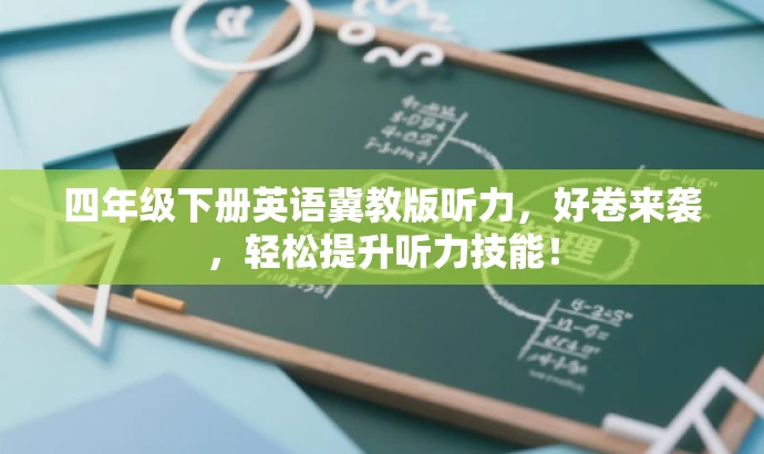 四年级下册英语冀教版听力,好卷来袭,轻松提升听力技能! 四年级下册英语冀教版听力,好卷来袭,轻松提升听力技能!