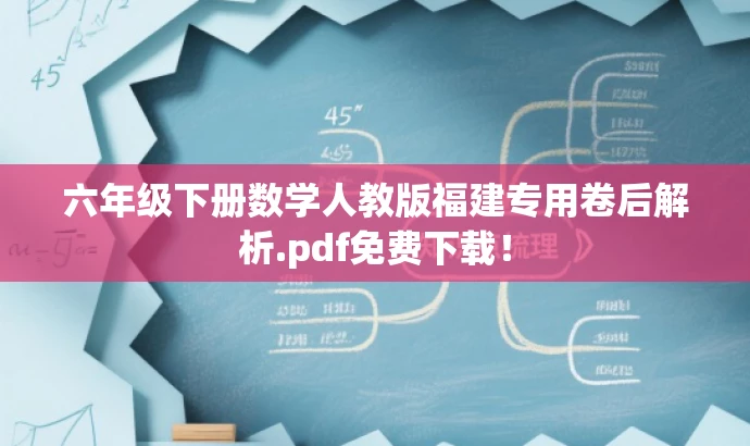 六年级下册数学人教版福建专用卷后解析.pdf免费下载! 六年级下册数学人教版福建专用卷后解析.pdf免费下载!