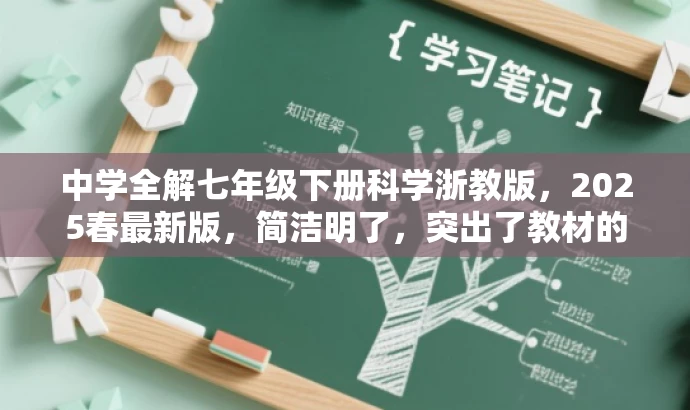 中学全解七年级下册科学浙教版,2025春最新版,简洁明了,突出了教材的核心价值和时效性,同时语言具有吸引力,易于引起目标人群的注意和兴趣。 中学全解七年级下册科学浙教版,2025春最新版,简洁明了,突出了教材的核心价值和时效性,同时语言具有吸引力,易于引起目标人群的注意和兴趣。