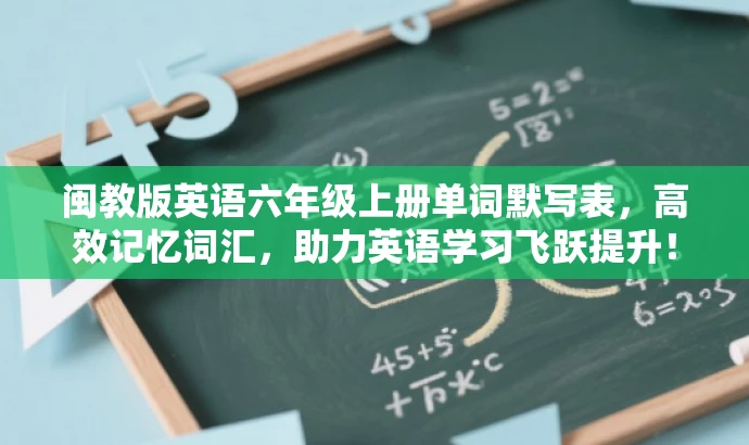 闽教版英语六年级上册单词默写表,高效记忆词汇,助力英语学习飞跃提升! 闽教版英语六年级上册单词默写表,高效记忆词汇,助力英语学习飞跃提升!
