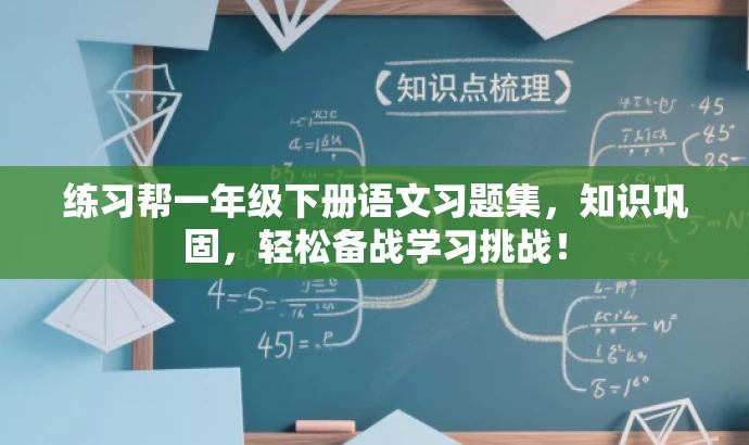 练习帮一年级下册语文习题集,知识巩固,轻松备战学习挑战! 练习帮一年级下册语文习题集,知识巩固,轻松备战学习挑战!