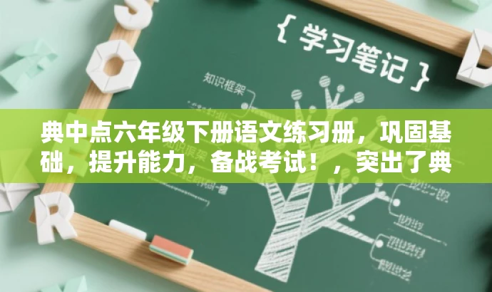 典中点六年级下册语文练习册，巩固基础，提升能力，备战考试！，突出了典中点练习册的核心价值，强调其能够帮助小学生巩固语文基础、提升能力，并备战考试，具有营销效果和吸引力。