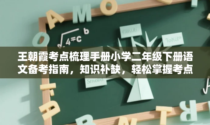 王朝霞考点梳理手册小学二年级下册语文备考指南,知识补缺,轻松掌握考点! 王朝霞考点梳理手册小学二年级下册语文备考指南,知识补缺,轻松掌握考点!