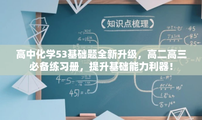 高中化学53基础题全新升级,高二高三必备练习册,提升基础能力利器! 高中化学53基础题全新升级,高二高三必备练习册,提升基础能力利器!