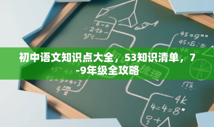 初中语文知识点大全,53知识清单,7-9年级全攻略 初中语文知识点大全,53知识清单,7-9年级全攻略