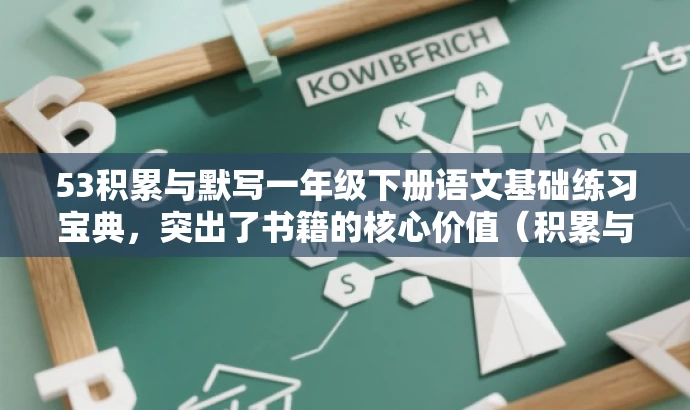 53积累与默写一年级下册语文基础练习宝典,突出了书籍的核心价值(积累与默写),同时使用了宝典这样的词汇来吸引目标人群的注意力,语言简洁且富有吸引力。 53积累与默写一年级下册语文基础练习宝典,突出了书籍的核心价值(积累与默写),同时使用了宝典这样的词汇来吸引目标人群的注意力,语言简洁且富有吸引力。
