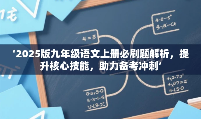 ‘2025版九年级语文上册必刷题解析,提升核心技能,助力备考冲刺’ ‘2025版九年级语文上册必刷题解析,提升核心技能,助力备考冲刺’