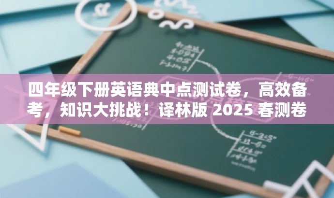 四年级下册英语典中点测试卷,高效备考,知识大挑战!译林版 2025 春测卷来袭! 四年级下册英语典中点测试卷,高效备考,知识大挑战!译林版 2025 春测卷来袭!