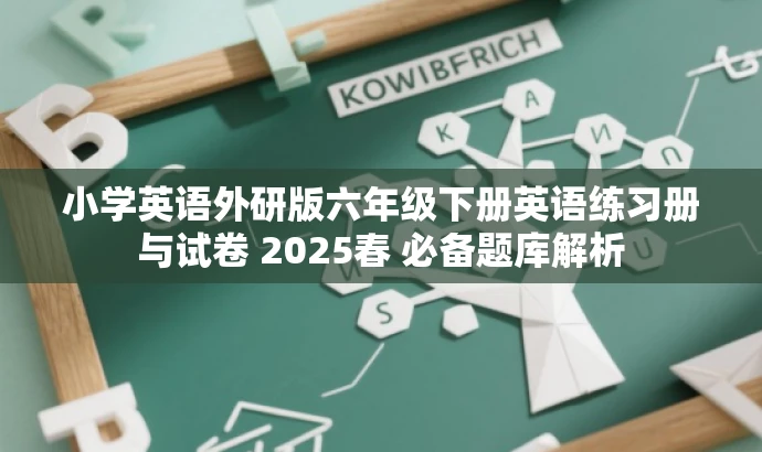小学英语外研版六年级下册英语练习册与试卷 2025春 必备题库解析 小学英语外研版六年级下册英语练习册与试卷 2025春 必备题库解析