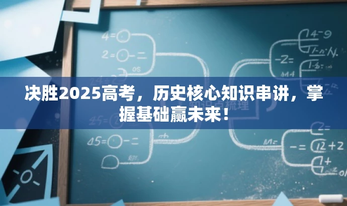 决胜2025高考,历史核心知识串讲,掌握基础赢未来! 决胜2025高考,历史核心知识串讲,掌握基础赢未来!