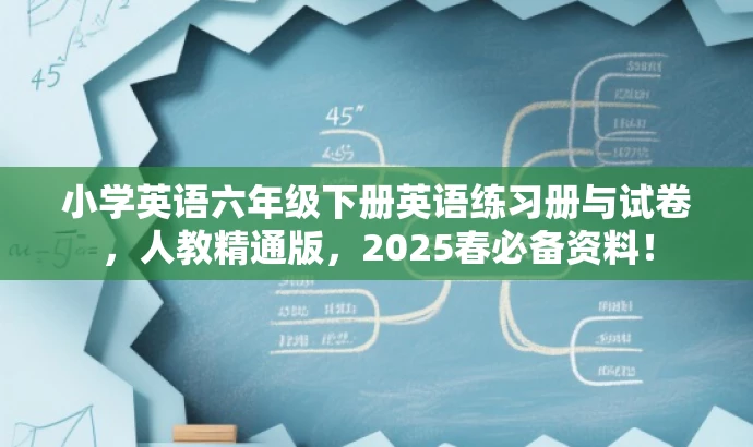 小学英语六年级下册英语练习册与试卷,人教精通版,2025春必备资料! 小学英语六年级下册英语练习册与试卷,人教精通版,2025春必备资料!