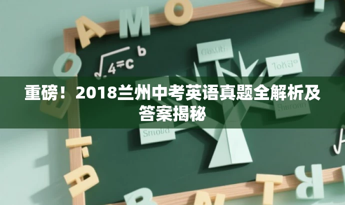 重磅!2018兰州中考英语真题全解析及答案揭秘 重磅!2018兰州中考英语真题全解析及答案揭秘