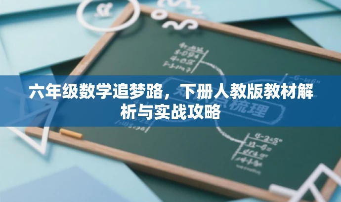六年级数学追梦路,下册人教版教材解析与实战攻略 六年级数学追梦路,下册人教版教材解析与实战攻略