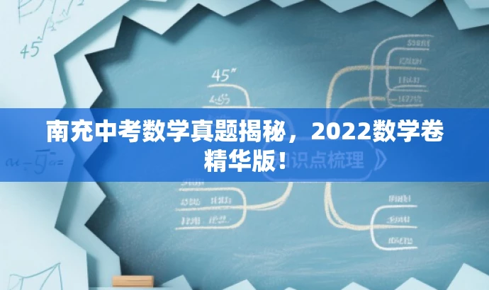 南充中考数学真题揭秘,2022数学卷精华版! 南充中考数学真题揭秘,2022数学卷精华版!