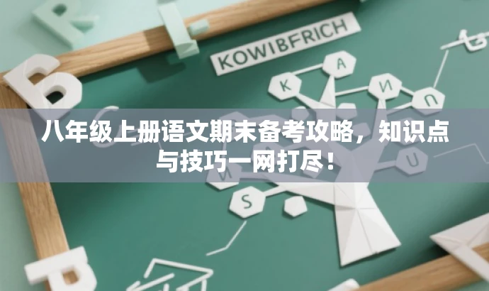 八年级上册语文期末备考攻略,知识点与技巧一网打尽! 八年级上册语文期末备考攻略,知识点与技巧一网打尽!