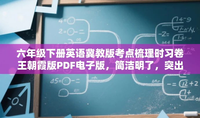 六年级下册英语冀教版考点梳理时习卷王朝霞版PDF电子版,简洁明了,突出了核心价值和目标人群需求,语言有吸引力,符合营销要求。 六年级下册英语冀教版考点梳理时习卷王朝霞版PDF电子版,简洁明了,突出了核心价值和目标人群需求,语言有吸引力,符合营销要求。