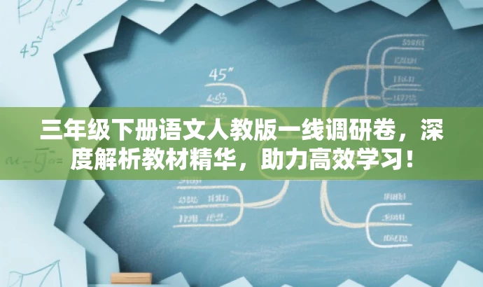 三年级下册语文人教版一线调研卷,深度解析教材精华,助力高效学习! 三年级下册语文人教版一线调研卷,深度解析教材精华,助力高效学习!
