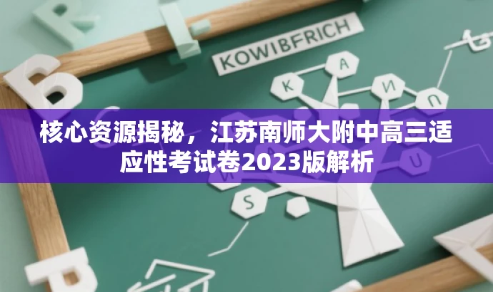 核心资源揭秘,江苏南师大附中高三适应性考试卷2023版解析 核心资源揭秘,江苏南师大附中高三适应性考试卷2023版解析
