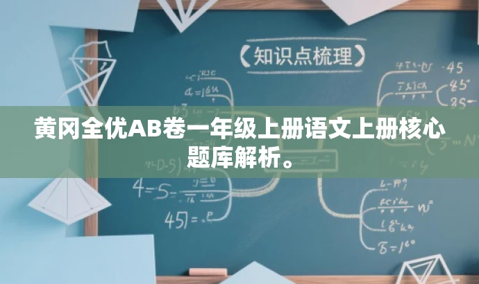 黄冈全优AB卷一年级上册语文上册核心题库解析。 黄冈全优AB卷一年级上册语文上册核心题库解析。