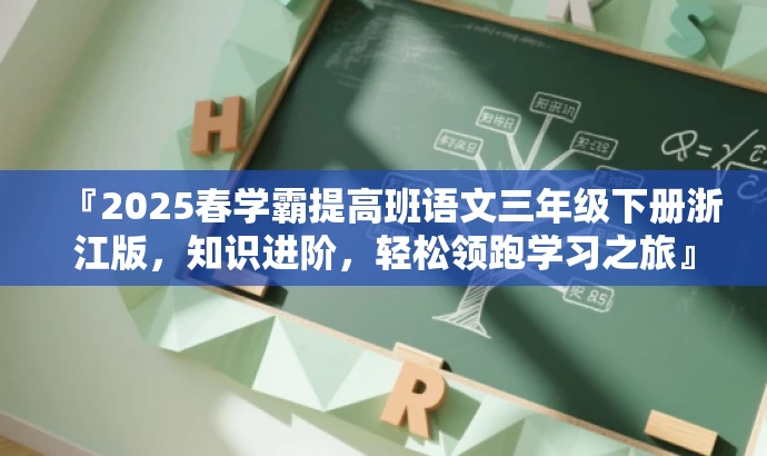 『2025春学霸提高班语文三年级下册浙江版,知识进阶,轻松领跑学习之旅』 『2025春学霸提高班语文三年级下册浙江版,知识进阶,轻松领跑学习之旅』