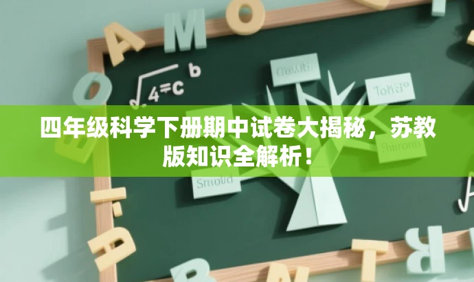 四年级科学下册期中试卷大揭秘,苏教版知识全解析! 四年级科学下册期中试卷大揭秘,苏教版知识全解析!