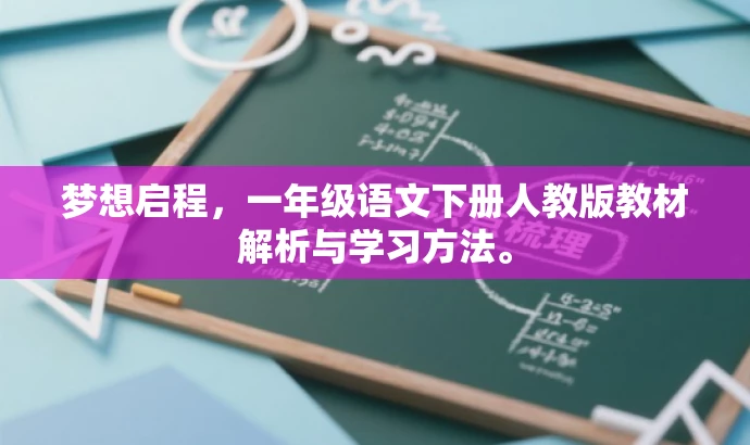 梦想启程,一年级语文下册人教版教材解析与学习方法。 梦想启程,一年级语文下册人教版教材解析与学习方法。