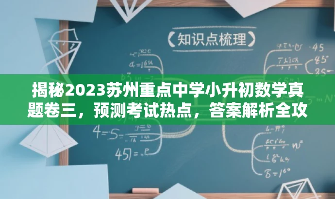 揭秘2023苏州重点中学小升初数学真题卷三,预测考试热点,答案解析全攻略! 揭秘2023苏州重点中学小升初数学真题卷三,预测考试热点,答案解析全攻略!