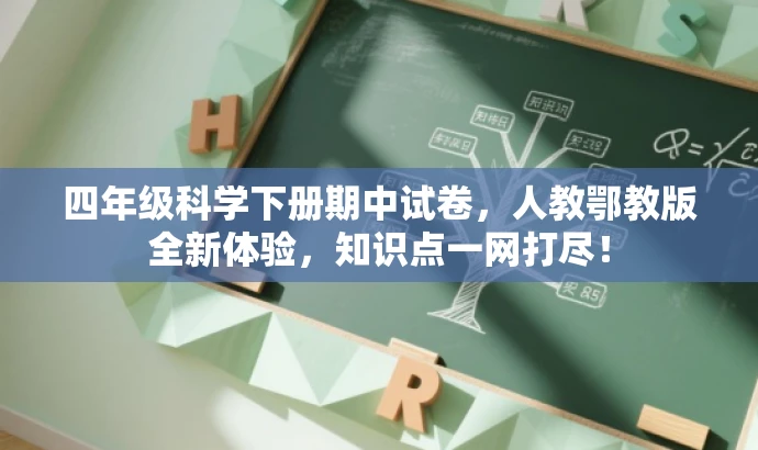 四年级科学下册期中试卷,人教鄂教版全新体验,知识点一网打尽! 四年级科学下册期中试卷,人教鄂教版全新体验,知识点一网打尽!