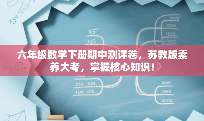 六年级数学下册期中测评卷,苏教版素养大考,掌握核心知识! 六年级数学下册期中测评卷,苏教版素养大考,掌握核心知识!