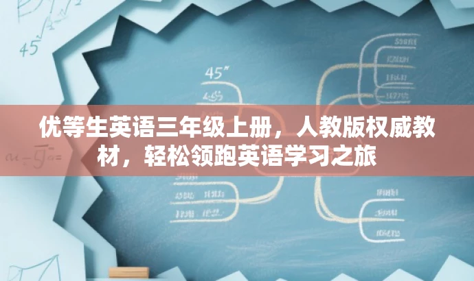 优等生英语三年级上册,人教版权威教材,轻松领跑英语学习之旅 优等生英语三年级上册,人教版权威教材,轻松领跑英语学习之旅