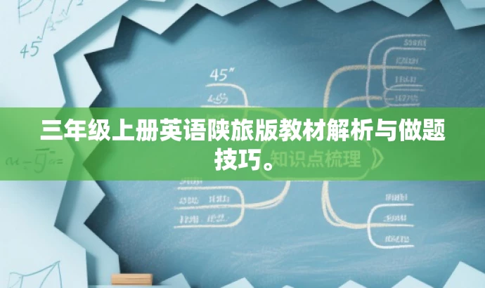 三年级上册英语陕旅版教材解析与做题技巧。 三年级上册英语陕旅版教材解析与做题技巧。