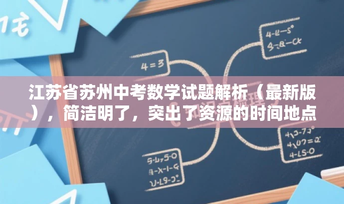 江苏省苏州中考数学试题解析(最新版),简洁明了,突出了资源的时间地点和核心价值,同时语言简洁有吸引力,适合吸引教师群体关注。 江苏省苏州中考数学试题解析(最新版),简洁明了,突出了资源的时间地点和核心价值,同时语言简洁有吸引力,适合吸引教师群体关注。