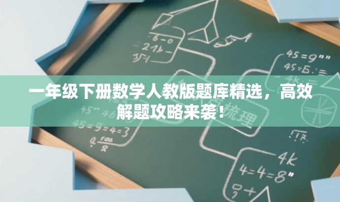 一年级下册数学人教版题库精选,高效解题攻略来袭! 一年级下册数学人教版题库精选,高效解题攻略来袭!